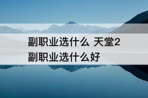 副职业选什么 天堂2副职业选什么好