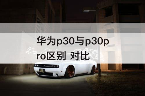 华为p30与p30pro区别 对比