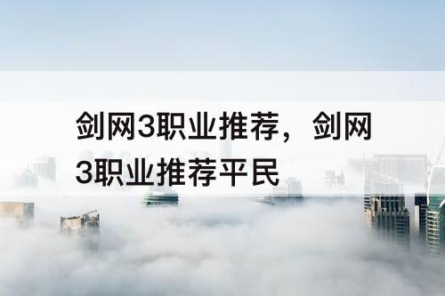 剑网3职业推荐，剑网3职业推荐平民