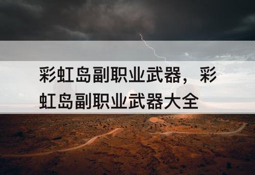 彩虹岛副职业武器，彩虹岛副职业武器大全