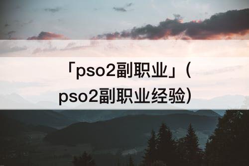 「pso2副职业」(pso2副职业经验)