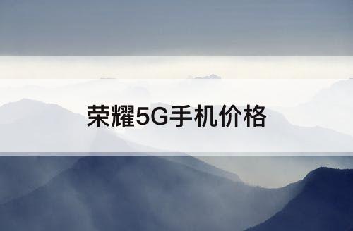荣耀5G手机价格