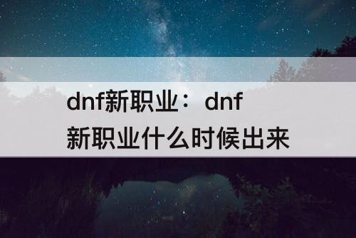 dnf新职业：dnf新职业什么时候出来