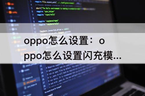 oppo怎么设置：oppo怎么设置闪充模式