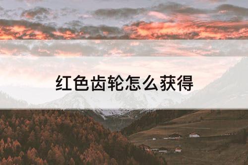 红色齿轮怎么获得