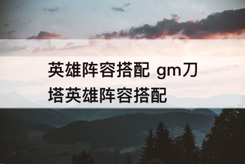 英雄阵容搭配 gm刀塔英雄阵容搭配