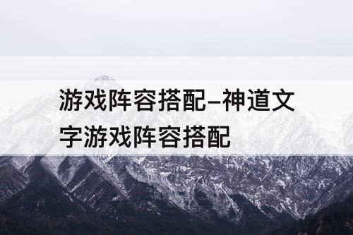 游戏阵容搭配-神道文字游戏阵容搭配