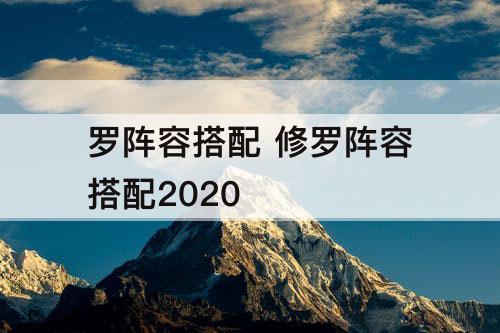 罗阵容搭配 修罗阵容搭配2020